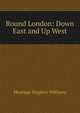 Round London: Down East and Up West, Montagu Stephen Williams 