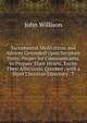Sacramental Meditations and Advices Grounded Upon Scripture Texts: Proper for Communicants, to Prepare Their Hearts, Excite Their Affections, Quicken . with a Short Christian Directory . T, John Willison 