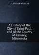 A History of the City of Saint Paul, and of the County of Ramsey, Minnesota., J FLETCHER WILLAMS 