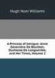A Princess of Intrigue: Anne Genevieve De Bourbon, Duchesse De Longueville, and Her Times, Volume 2, H. Noel Williams 