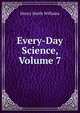 Every-Day Science, Volume 7, Williams, Henry Smith, 1863-1943 