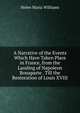 A Narrative of the Events Which Have Taken Place in France, from the Landing of Napoleon Bonaparte . Till the Restoration of Louis XVIII, Helen Maria Williams 