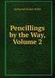 Pencillings by the Way, Volume 2, Willis Nathaniel Parker 