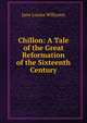 Chillon: A Tale of the Great Reformation of the Sixteenth Century, Jane Louisa Willyams 