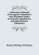 Laboratory Manual of Inorganic Chemistry: One Hundred Topics in General, Qualitative, and Quantitative Chemistry, Rufus Phillips Williams 