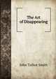 The Art of Disappearing, John Talbot Smith 