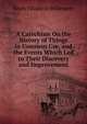 A Catechism On the History of Things in Common Use, and the Events Which Led to Their Discovery and Improvement, Emily Elizabeth Willement 