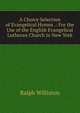 A Choice Selection of Evangelical Hymns .: For the Use of the English Evangelical Lutheran Church in New York, Ralph Williston 