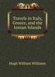 Travels in Italy, Greece, and the Ionian Islands, Hugh William Williams 