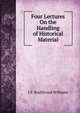 Four Lectures On the Handling of Historical Material, L F. Rushbrook Williams 
