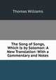 The Song of Songs, Which Is by Solomon: A New Translation: With a Commentary and Notes, Williams, Thomas 