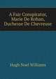 A Fair Conspirator, Marie De Rohan, Duchesse De Chevreuse, H. Noel Williams 