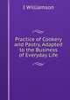 Practice of Cookery and Pastry, Adapted to the Business of Everyday Life, I Williamson 