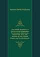 The Middle Kingdom: A Survey of the Geography, Government, Literature, Social Life, Arts, and History of the Chinese Empire and Its Inhabitants ., Samuel Wells Williams 