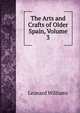 The Arts and Crafts of Older Spain, Volume 3, Leonard Williams 