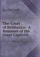 The Court of Belshazzar: A Romance of the Great Captivity, Earl Williams 
