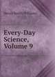 Every-Day Science, Volume 9, Williams, Henry Smith, 1863-1943 