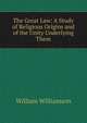 The Great Law: A Study of Religious Origins and of the Unity Underlying Them, William Williamson 