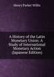 A History of the Latin Monetary Union: A Study of International Monetary Action (Japanese Edition), Henry Parker Willis 