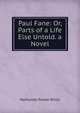 Paul Fane: Or, Parts of a Life Else Untold. a Novel, Willis Nathaniel Parker 