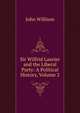 Sir Wilfrid Laurier and the Liberal Party: A Political History, Volume 2, John Willison 