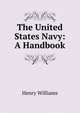 The United States Navy: A Handbook, Henry Williams 