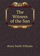 The Witness of the Sun, Williams, Henry Smith, 1863-1943 