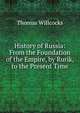 History of Russia: From the Foundation of the Empire, by Rurik, to the Present Time, Thomas Willcocks 
