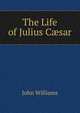 The Life of Julius C?sar, Williams, John 