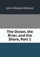 The Ocean, the River, and the Shore, Part 1, John William Willcock 
