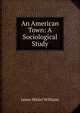 An American Town: A Sociological Study, James Mickel Williams 