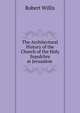 The Architectural History of the Church of the Holy Sepulchre at Jerusalem ., Robert Willis 