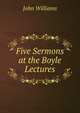 Five Sermons at the Boyle Lectures, Williams, John 