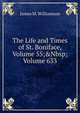 The Life and Times of St. Boniface, Volume 55;&Nbsp;Volume 633, James M. Williamson 