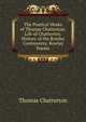 The Poetical Works of Thomas Chatterton: Life of Chatterton. History of the Rowley Controversy. Rowley Poems, Thomas Chatterton 