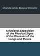 A Rational Exposition of the Physical Signs of the Diseases of the Lungs and Pleura, Charles James Blasius Williams 