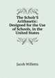 The Scholr'S Arithmetic: Designed for the Use of Schools, in the United States, Jacob Willetts 