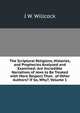 The Scriptural Religions, Histories, and Prophecies Analyzed and Examined: Are Incredible Narratives of Jews to Be Treated with More Respect Than . of Other Authors? If So, Why?, Volume 1, J W. Willcock 