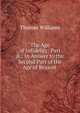 The Age of Infidelity: Part Ii.: In Answer to the Second Part of the Age of Reason ., Williams, Thomas 