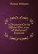 A Discourse On the Official Character of Nathanael Emmons, Williams, Thomas 