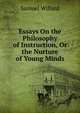 Essays On the Philosophy of Instruction, Or the Nurture of Young Minds, Samuel Willard 