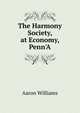 The Harmony Society, at Economy, Penn'A, Aaron Williams 
