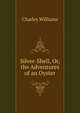 Silver-Shell, Or, the Adventures of an Oyster, Charles Williams 