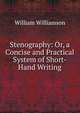 Stenography: Or, a Concise and Practical System of Short-Hand Writing, William Williamson 