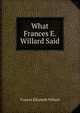 What Frances E. Willard Said, Frances Elizabeth Willard 
