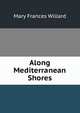 Along Mediterranean Shores, Mary Frances Willard 