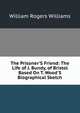 The Prisoner'S Friend: The Life of J. Bundy, of Bristol Based On T. Wood'S Biographical Sketch., William Rogers Williams 