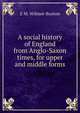 A social history of England from Anglo-Saxon times, for upper and middle forms, E M. Wilmot-Buxton 