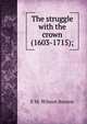 The struggle with the crown (1603-1715);, E M. Wilmot-Buxton 