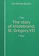 The story of Hildebrand, St. Gregory VII, E M. Wilmot-Buxton 